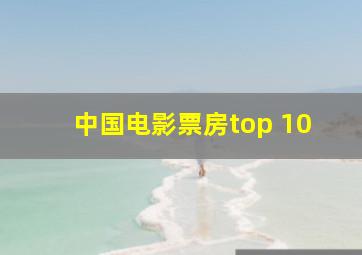 中国电影票房top 10